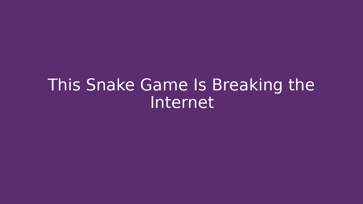 This Snake Game Is Breaking the Internet