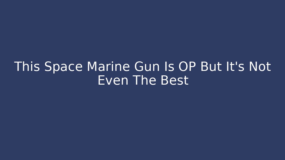 This Space Marine Gun Is OP But It's Not Even The Best