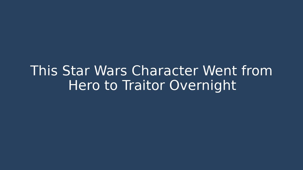 This Star Wars Character Went from Hero to Traitor Overnight