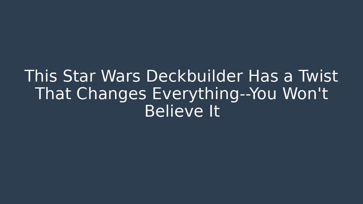This Star Wars Deckbuilder Has a Twist That Changes Everything—You Won't Believe It