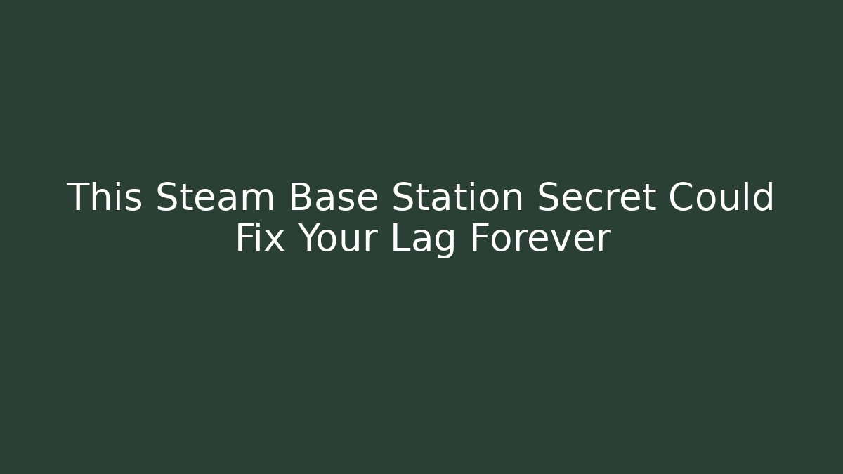This Steam Base Station Secret Could Fix Your Lag Forever