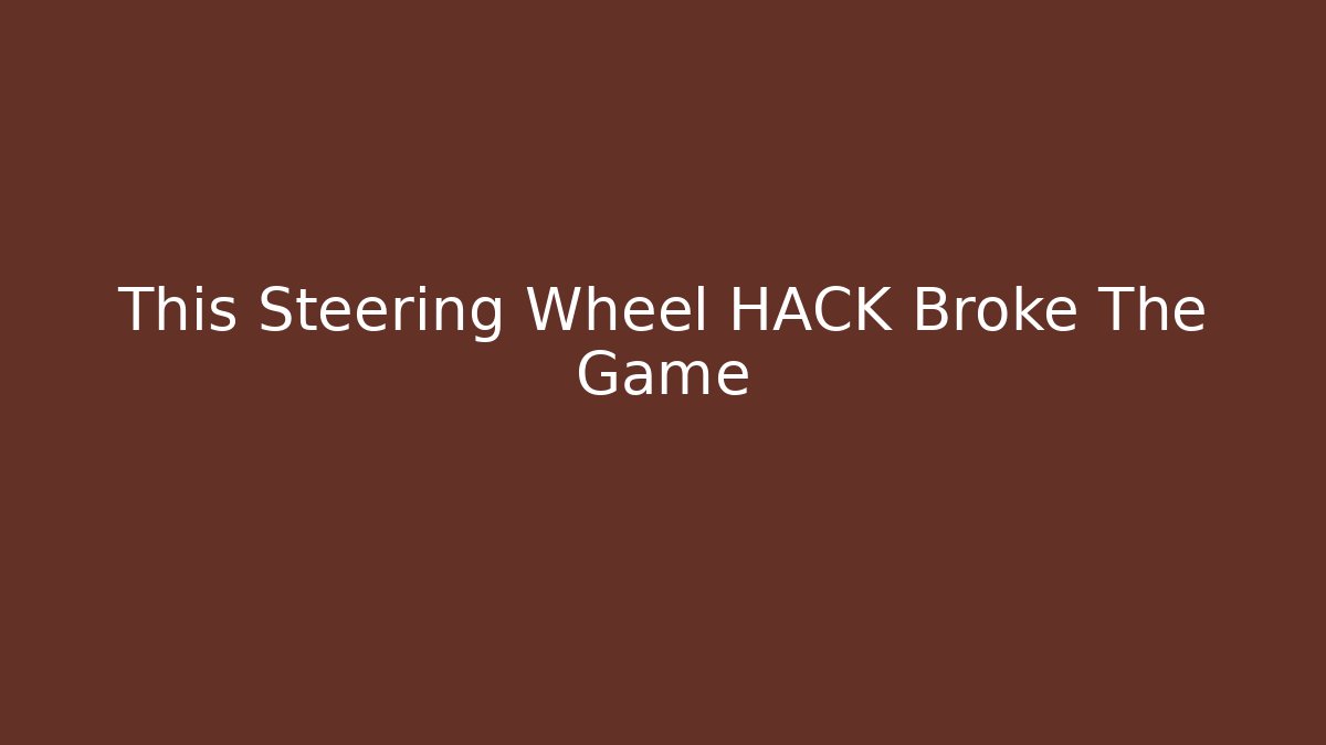 This Steering Wheel HACK Broke The Game