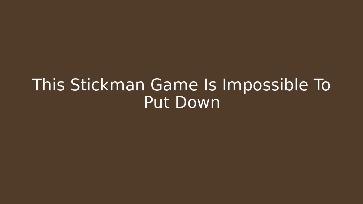 This Stickman Game Is Impossible To Put Down