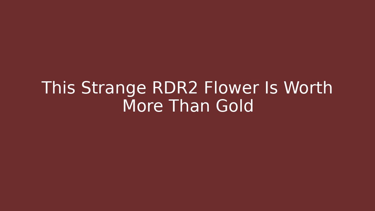 This Strange RDR2 Flower Is Worth More Than Gold