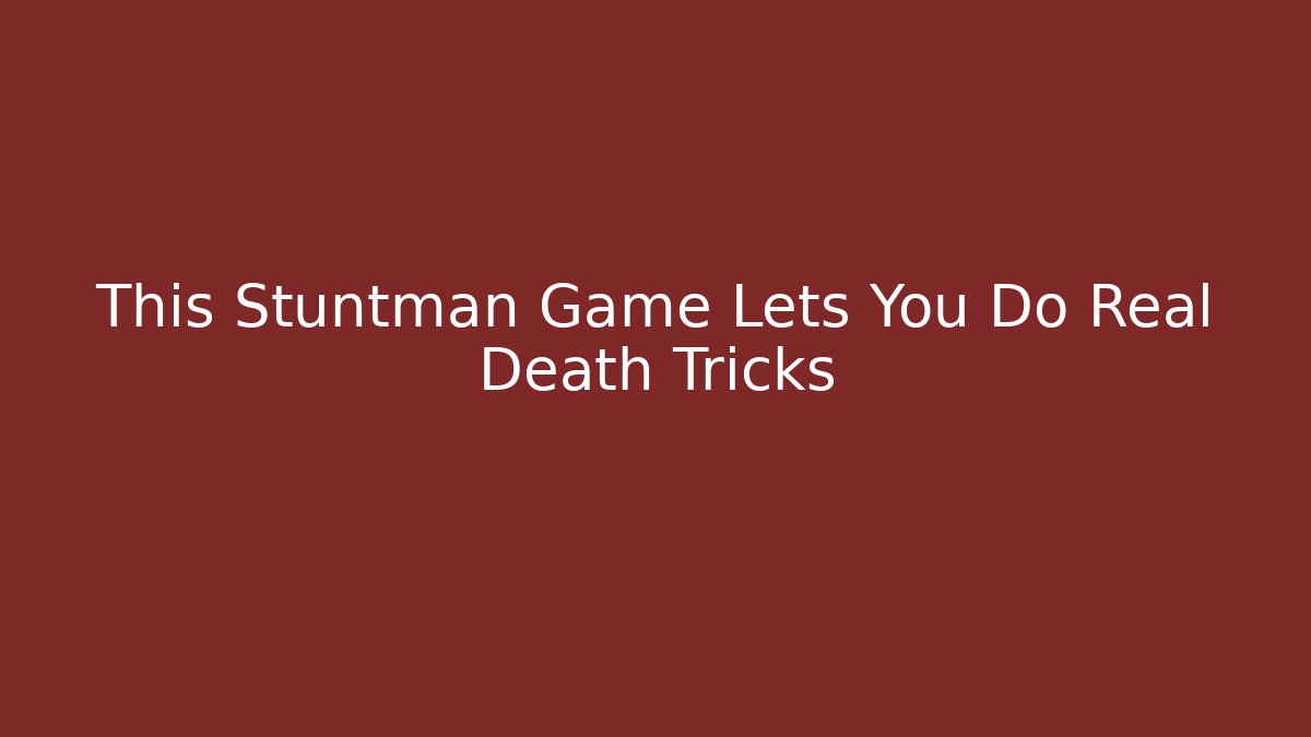 This Stuntman Game Lets You Do Real Death Tricks