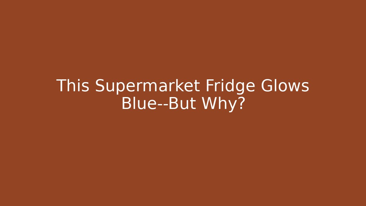 This Supermarket Fridge Glows Blue—But Why?