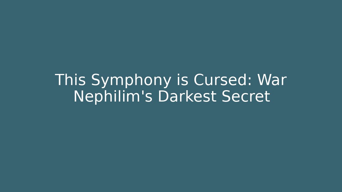 This Symphony is Cursed: War Nephilim's Darkest Secret