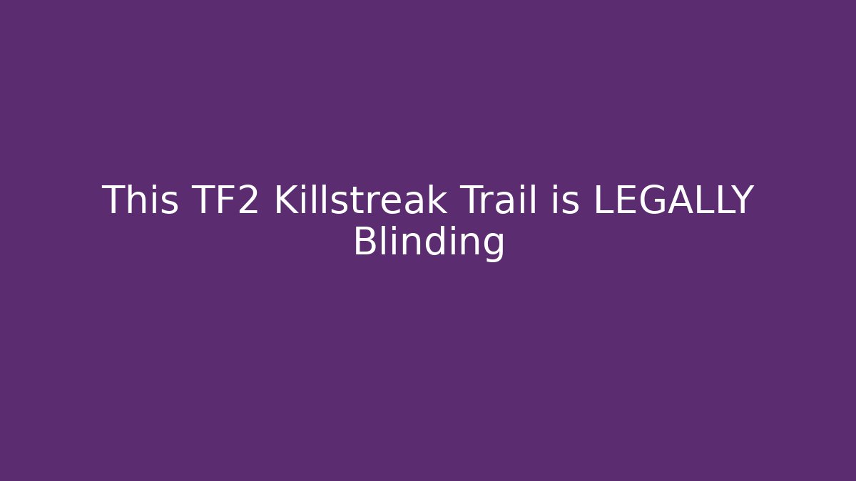 This TF2 Killstreak Trail is LEGALLY Blinding
