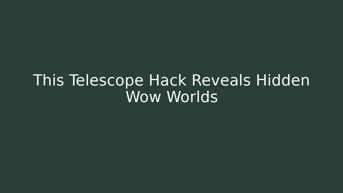 This Telescope Hack Reveals Hidden Wow Worlds - Buddy Program