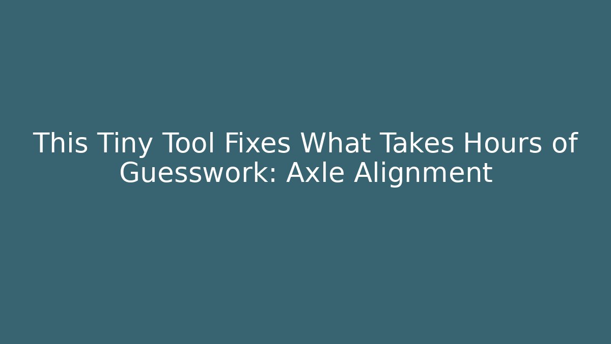 This Tiny Tool Fixes What Takes Hours of Guesswork: Axle Alignment