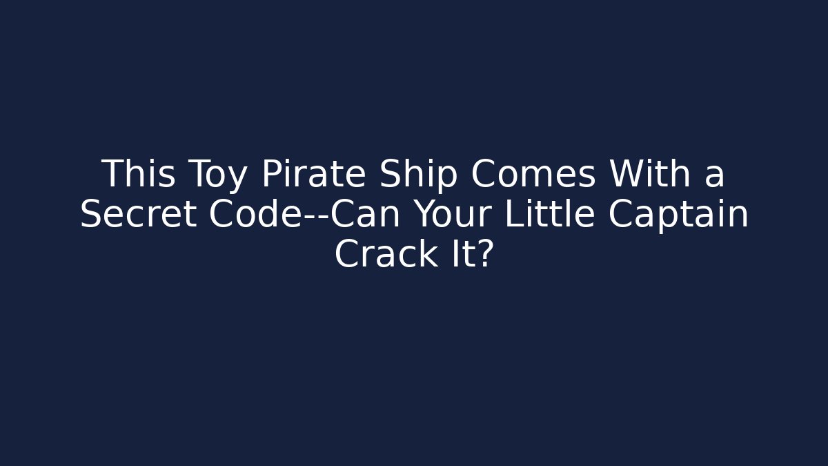 This Toy Pirate Ship Comes With a Secret Code—Can Your Little Captain Crack It?