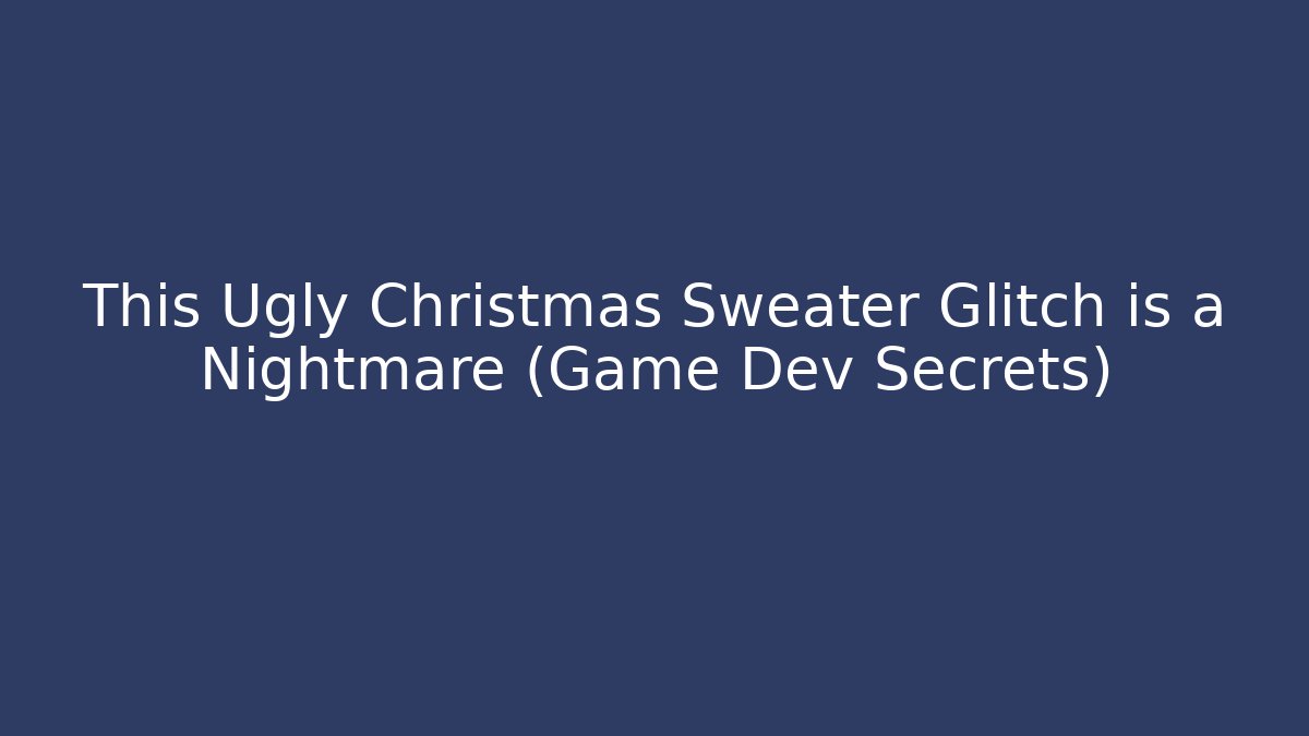 This Ugly Christmas Sweater Glitch is a Nightmare (Game Dev Secrets)