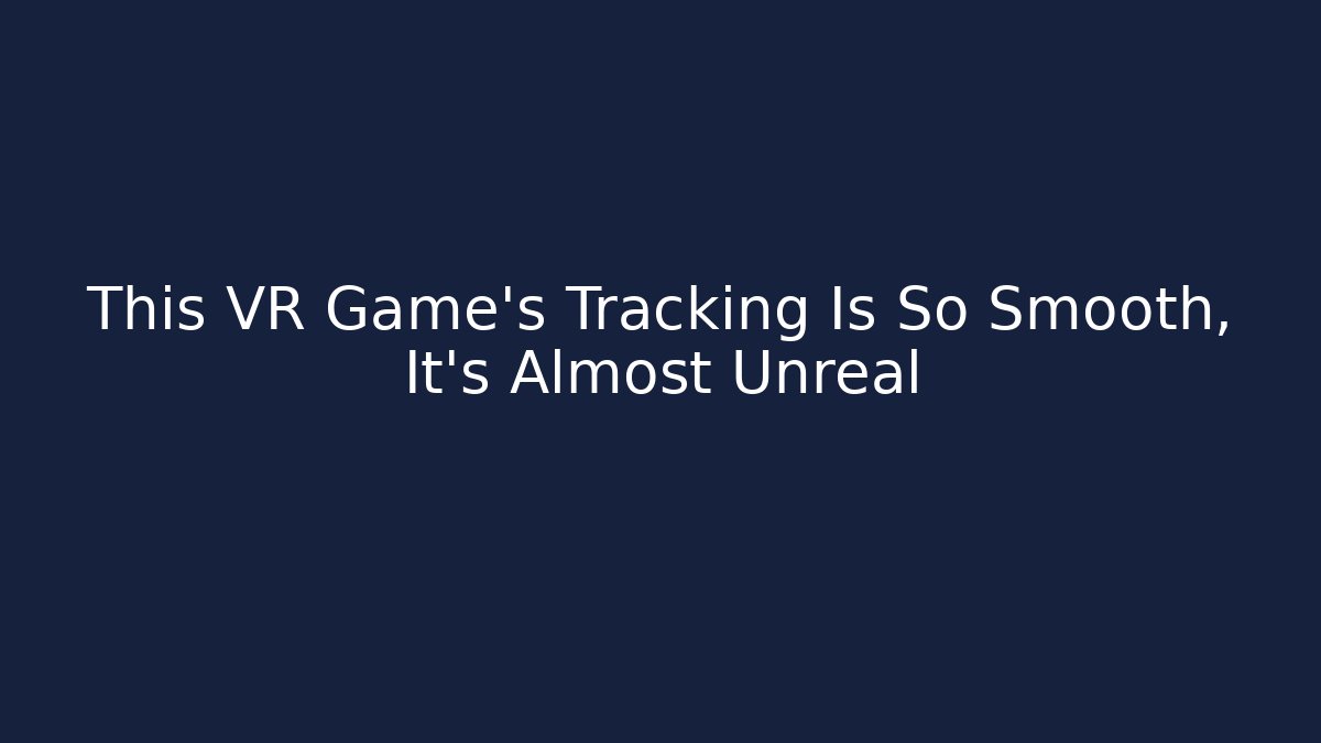 This VR Game's Tracking Is So Smooth, It's Almost Unreal