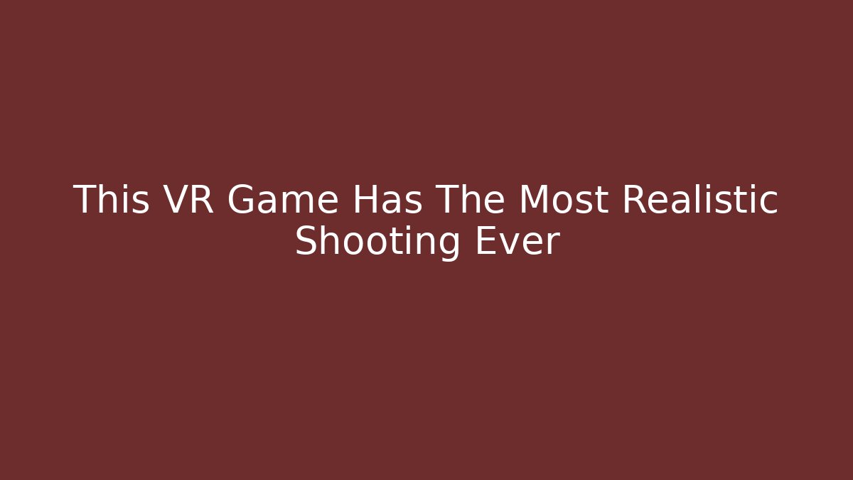 This VR Game Has The Most Realistic Shooting Ever