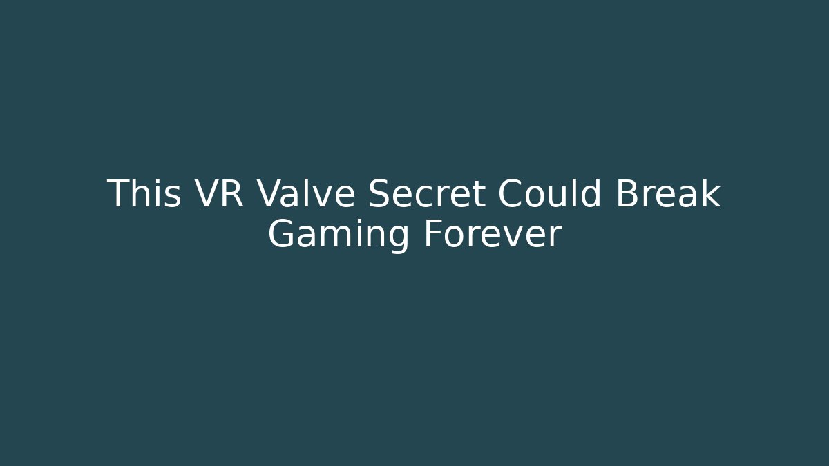 This VR Valve Secret Could Break Gaming Forever