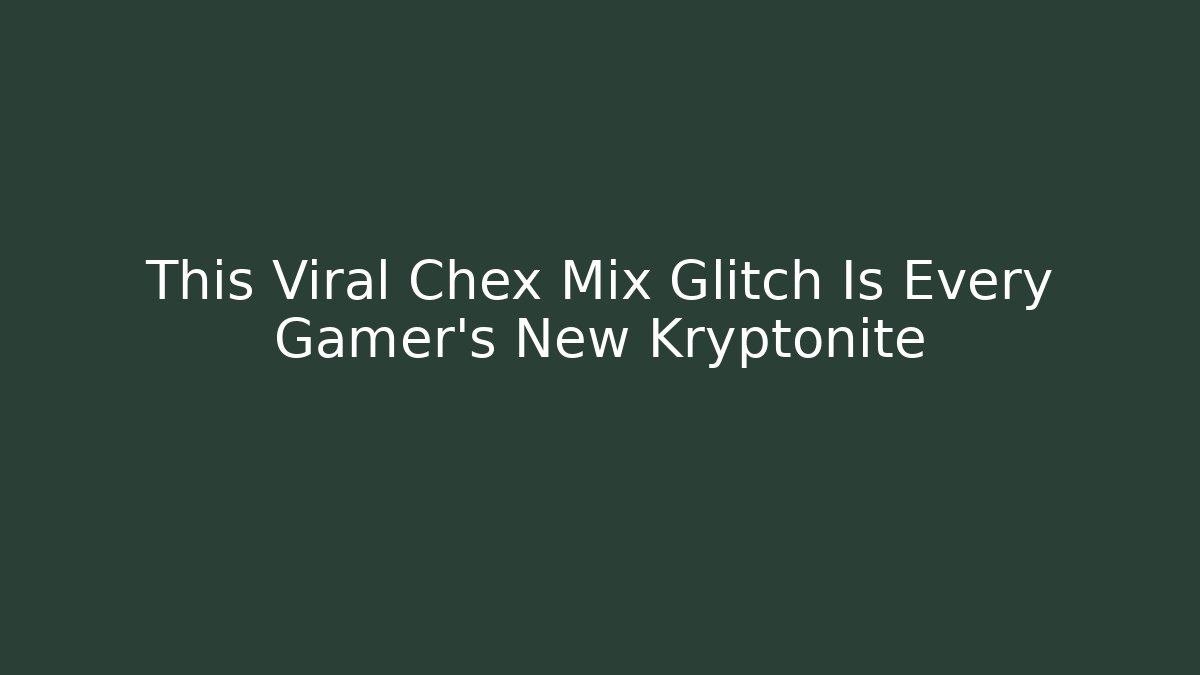 This Viral Chex Mix Glitch Is Every Gamer’s New Kryptonite - Buddy Program