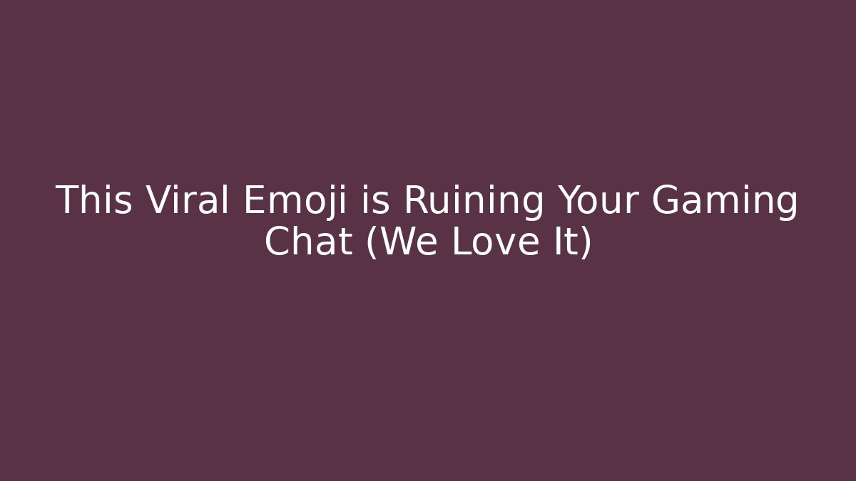 This Viral Emoji is Ruining Your Gaming Chat (We Love It)