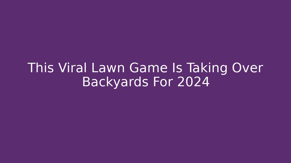 This Viral Lawn Game Is Taking Over Backyards For 2024