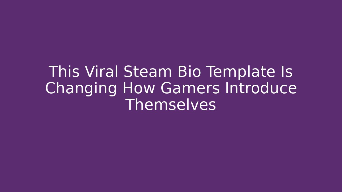 This Viral Steam Bio Template Is Changing How Gamers Introduce Themselves