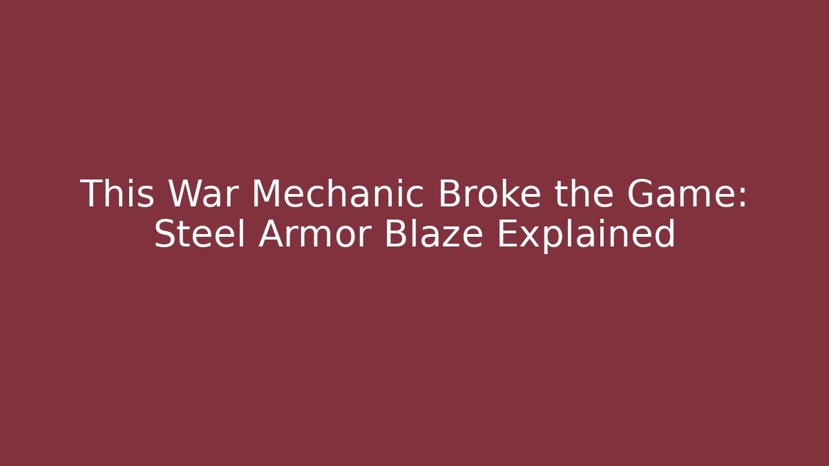 This War Mechanic Broke the Game: Steel Armor Blaze Explained