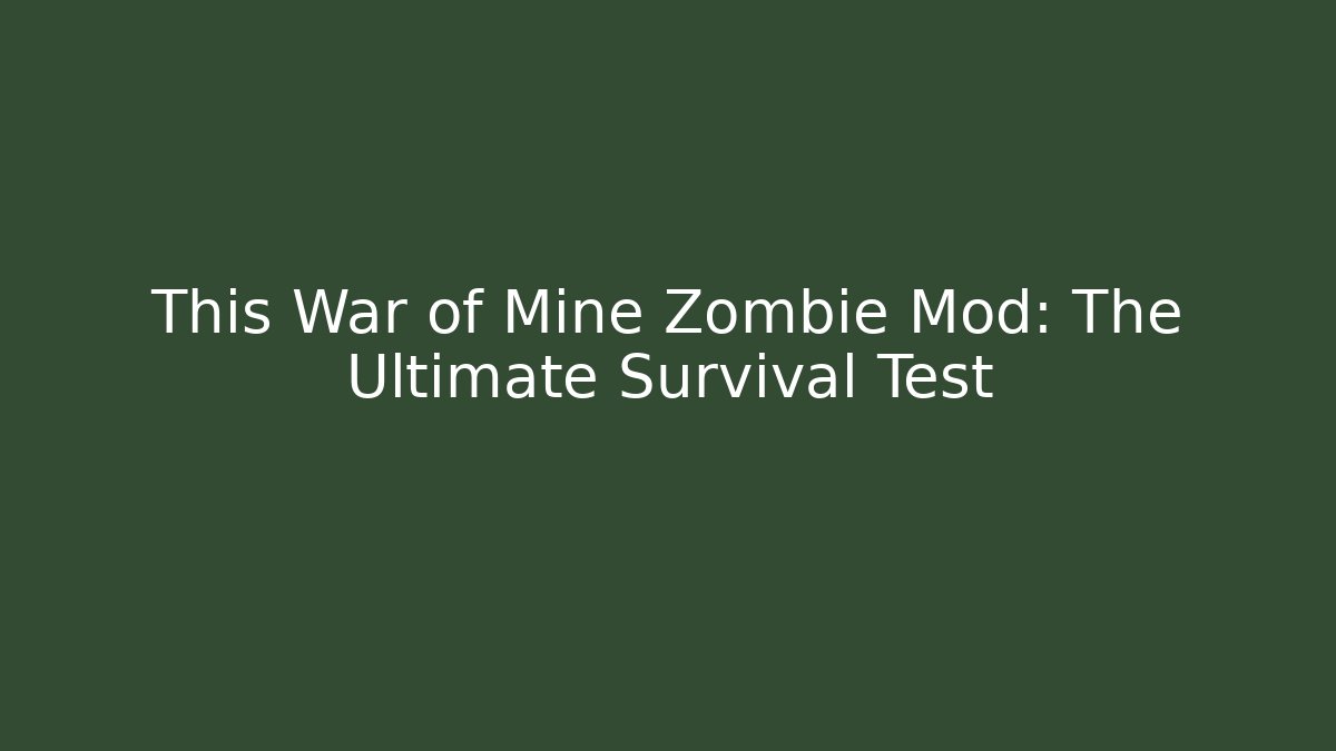 This War of Mine Zombie Mod: The Ultimate Survival Test