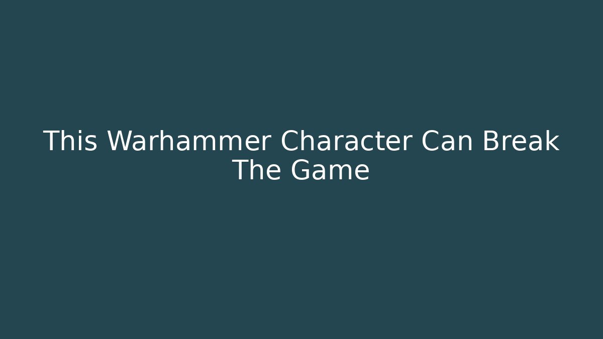 This Warhammer Character Can Break The Game - Buddy Program