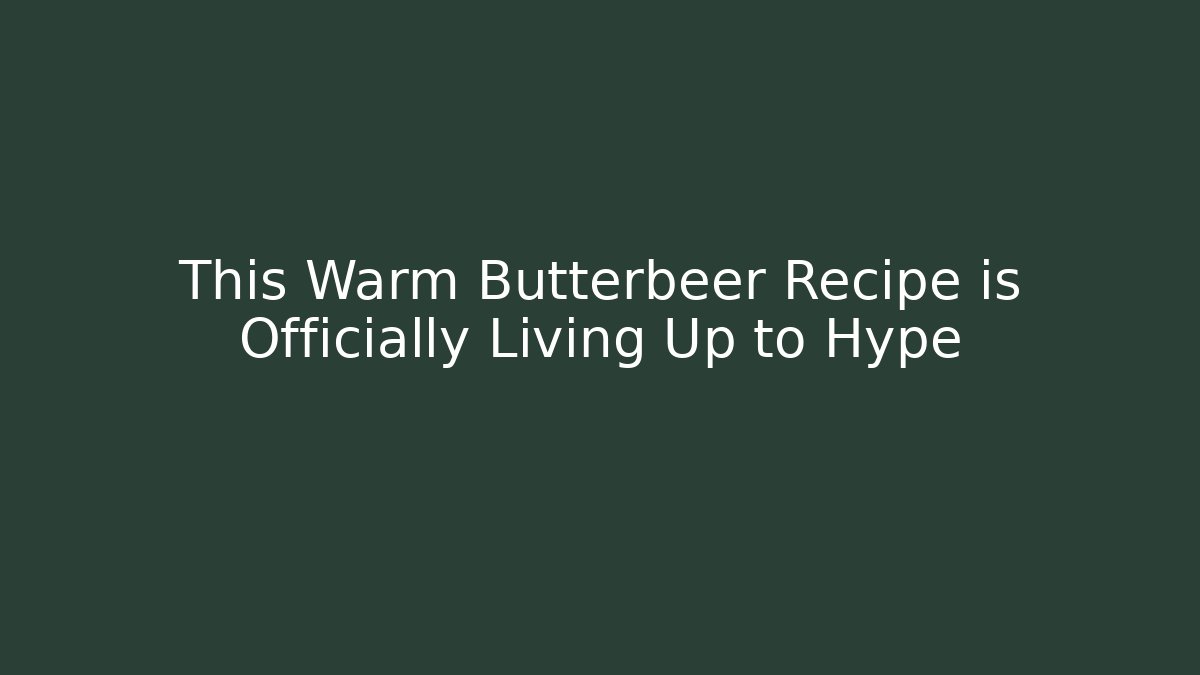 This Warm Butterbeer Recipe is Officially Living Up to Hype