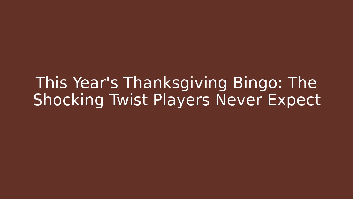 This Year's Thanksgiving Bingo: The Shocking Twist Players Never Expect