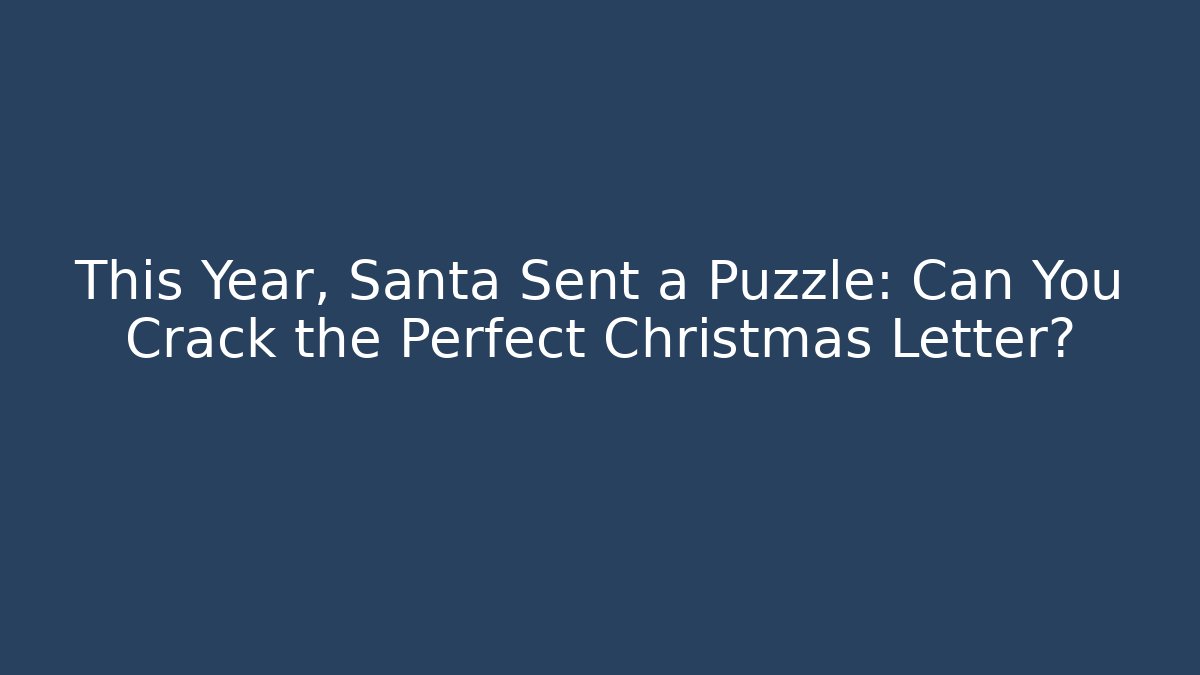 This Year, Santa Sent a Puzzle: Can You Crack the Perfect Christmas Letter?