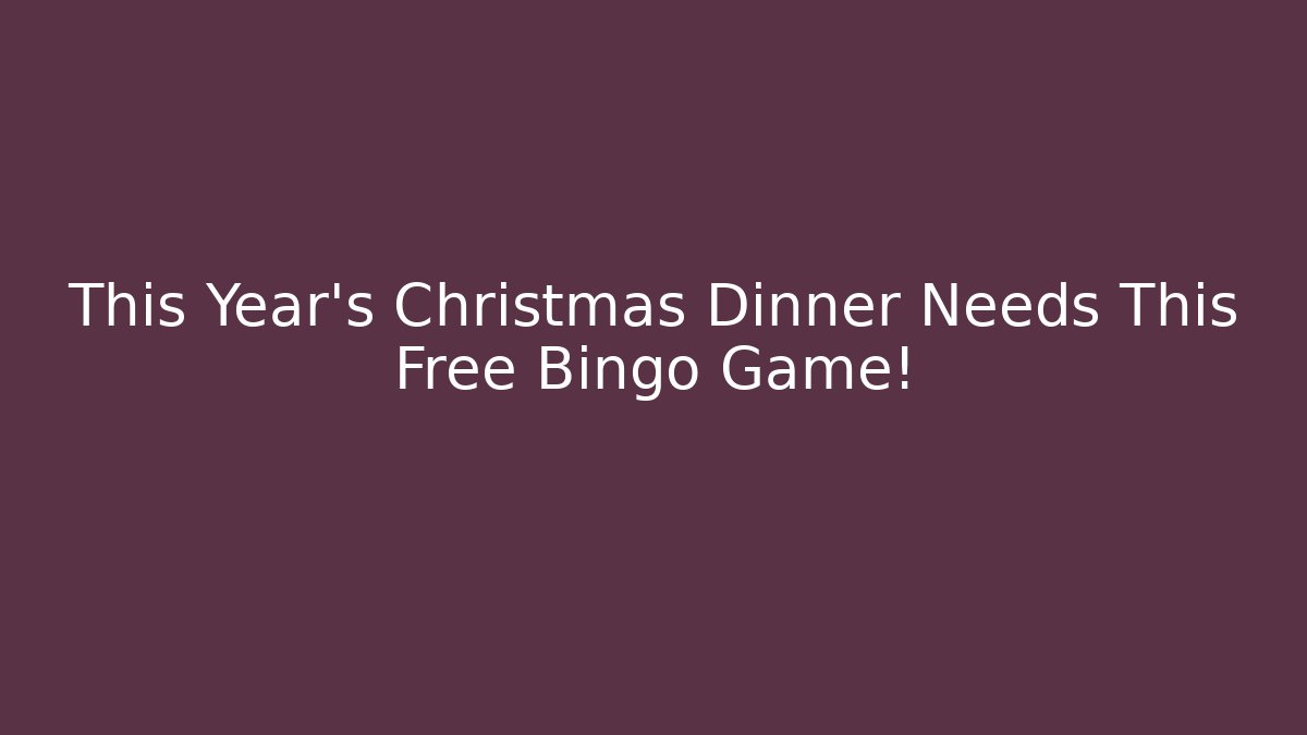 This Year’s Christmas Dinner Needs This Free Bingo Game!