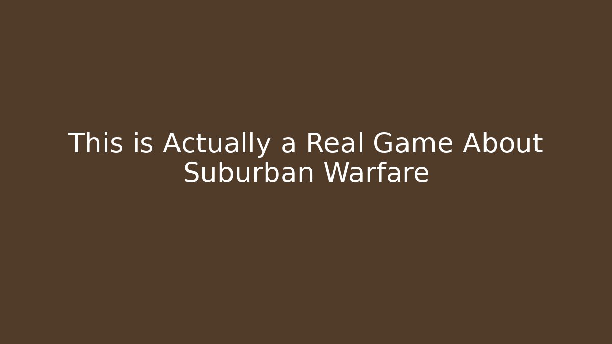 This is Actually a Real Game About Suburban Warfare