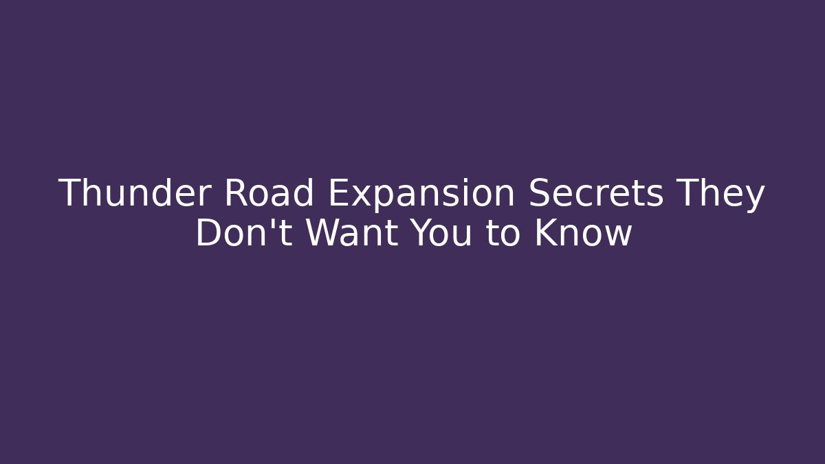 Thunder Road Expansion Secrets They Don’t Want You to Know