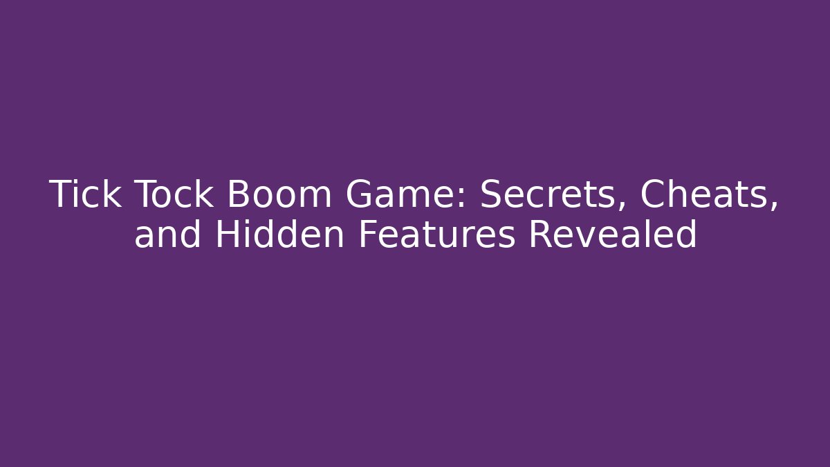 Tick Tock Boom Game: Secrets, Cheats, and Hidden Features Revealed