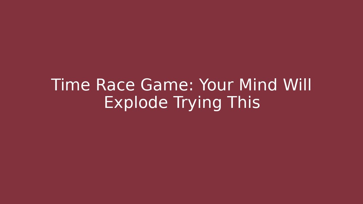 Time Race Game: Your Mind Will Explode Trying This