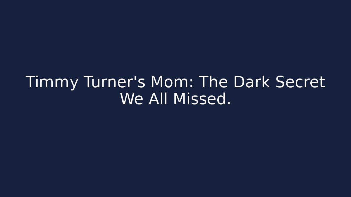 Timmy Turner’s Mom: The Dark Secret We All Missed.