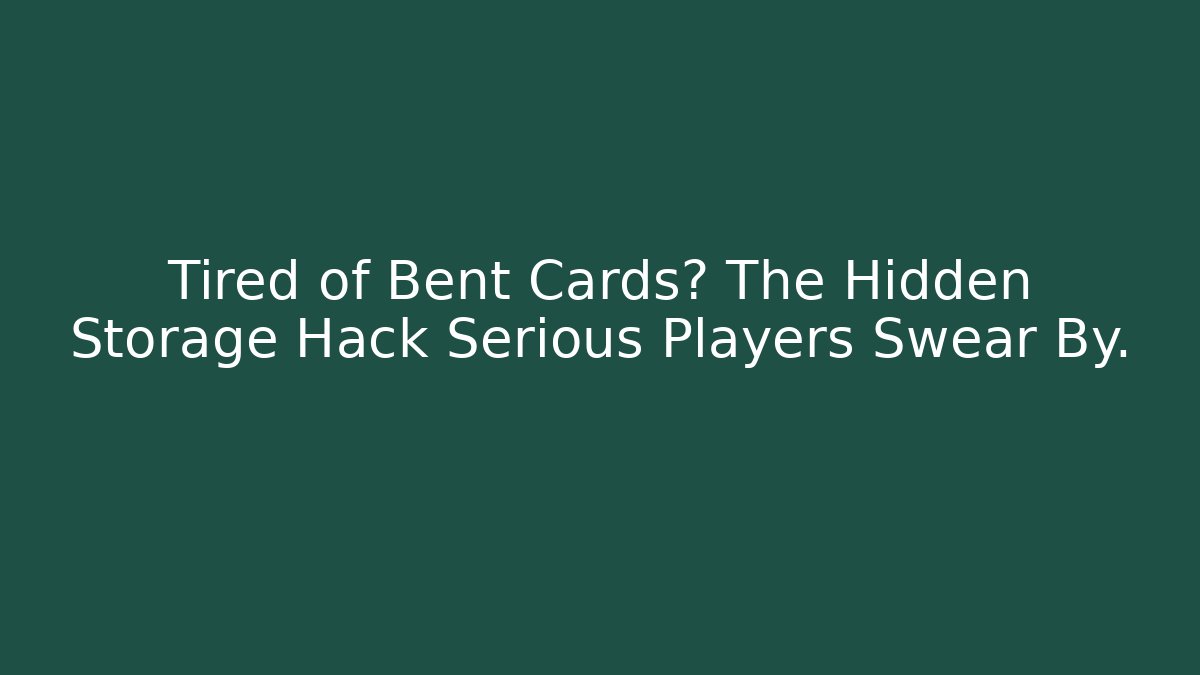 Tired of Bent Cards? The Hidden Storage Hack Serious Players Swear By.