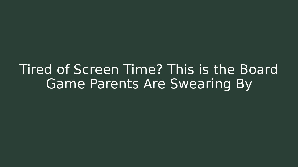 Tired of Screen Time? This is the Board Game Parents Are Swearing By