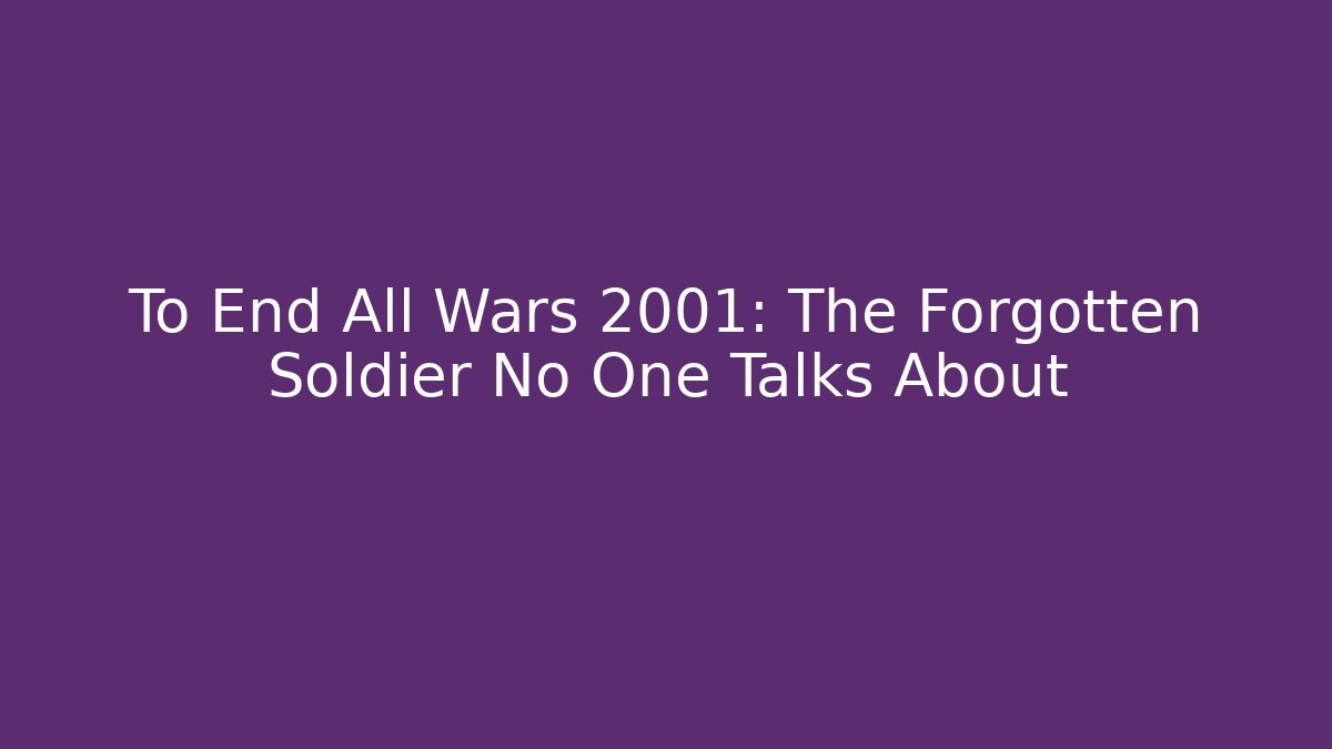 To End All Wars 2001: The Forgotten Soldier No One Talks About