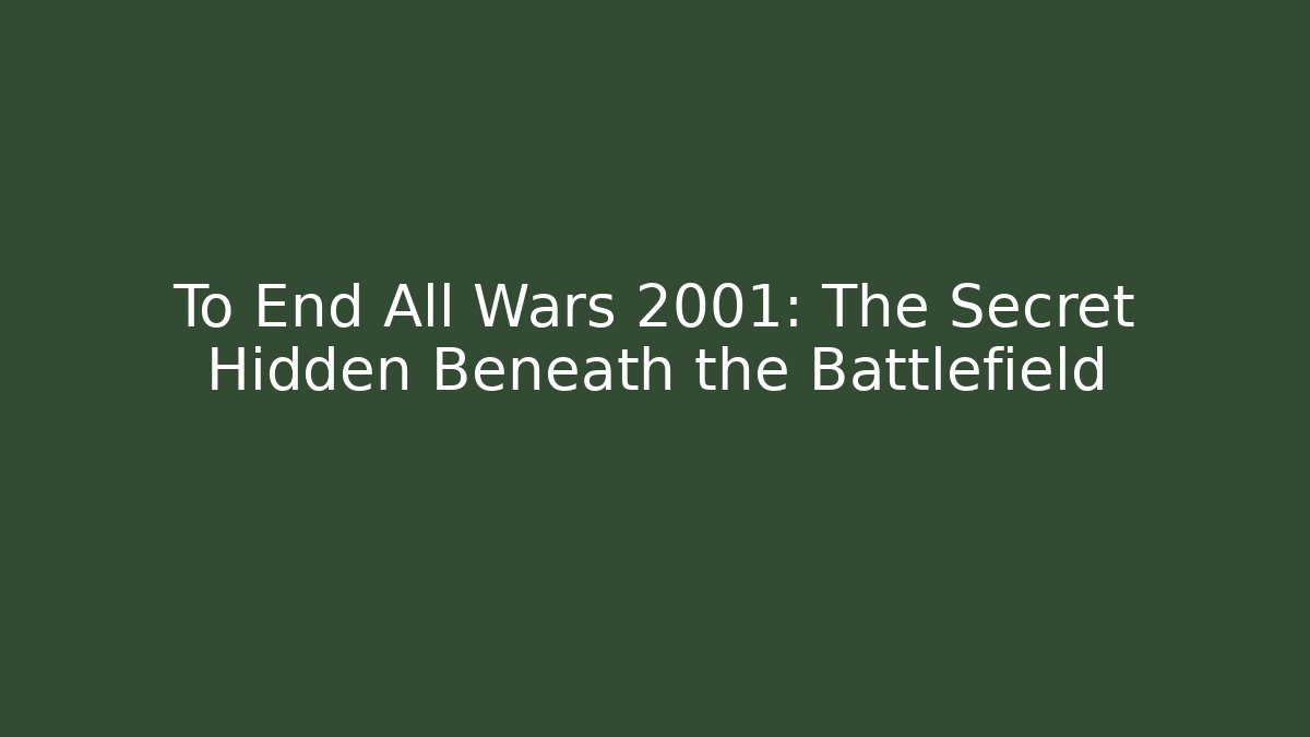 To End All Wars 2001: The Secret Hidden Beneath the Battlefield
