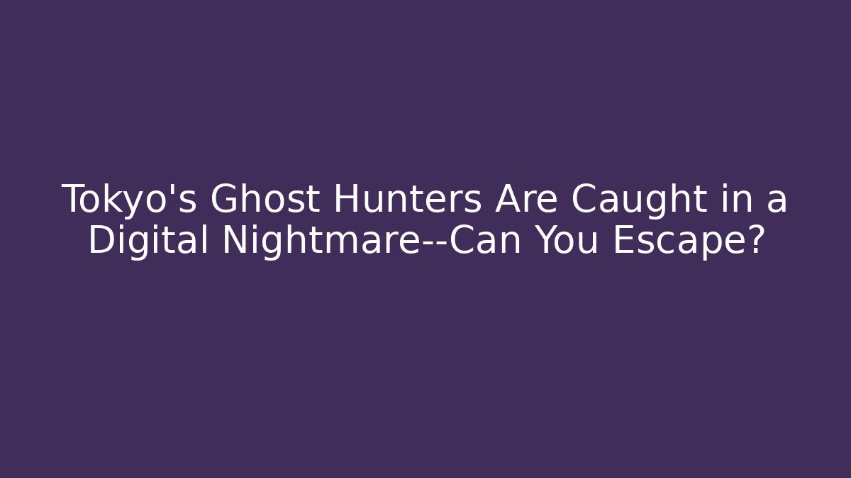 Tokyo's Ghost Hunters Are Caught in a Digital Nightmare—Can You Escape?