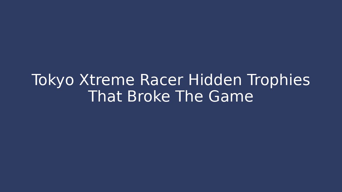 Tokyo Xtreme Racer Hidden Trophies That Broke The Game
