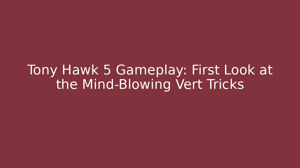 Tony Hawk 5 Gameplay: First Look at the Mind-Blowing Vert Tricks