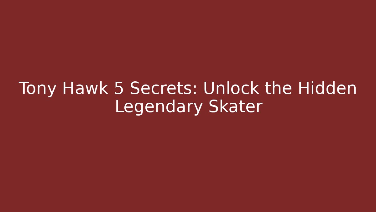 Tony Hawk 5 Secrets: Unlock the Hidden Legendary Skater