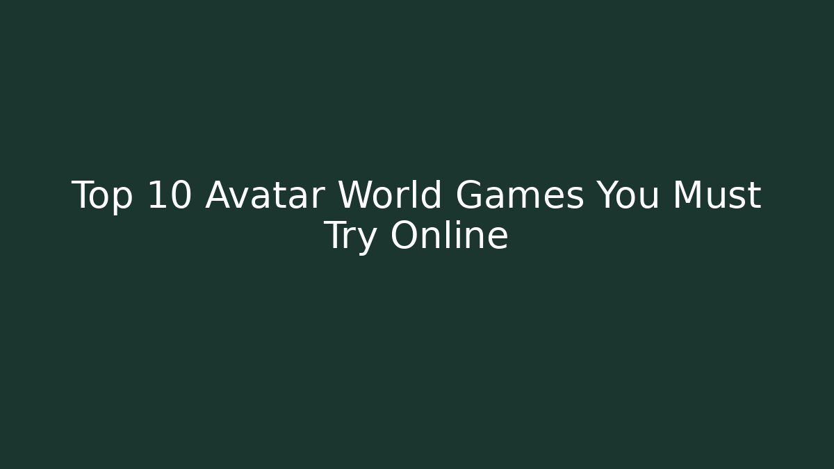 Top 10 Avatar World Games You Must Try Online