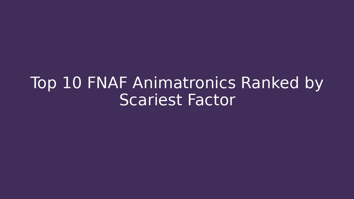Top 10 FNAF Animatronics Ranked by Scariest Factor - Buddy Program