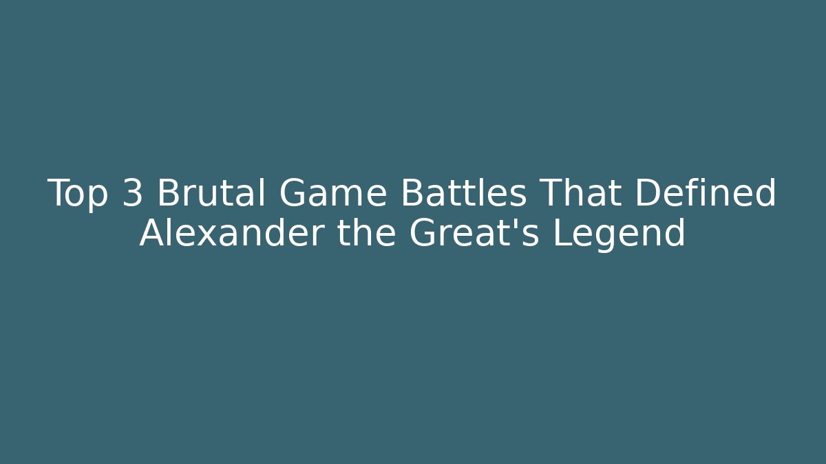 Top 3 Brutal Game Battles That Defined Alexander the Great's Legend