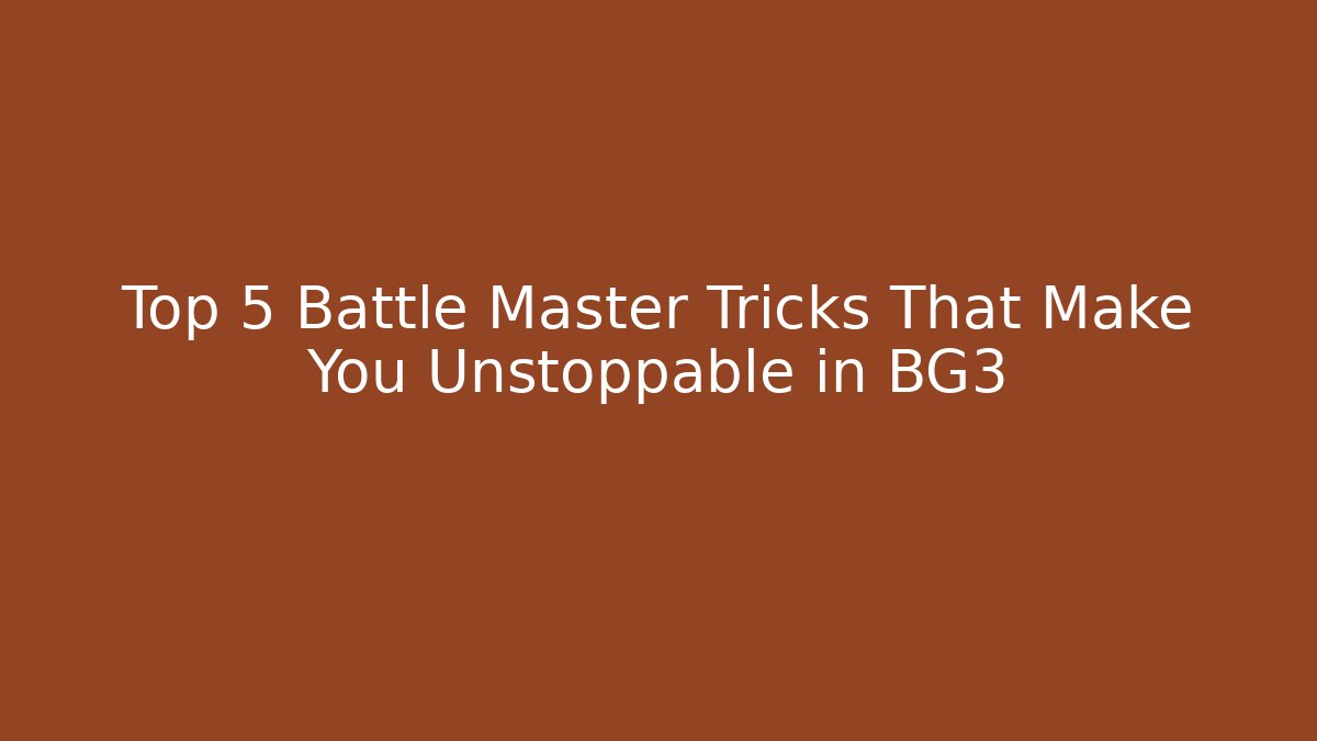 Top 5 Battle Master Tricks That Make You Unstoppable in BG3