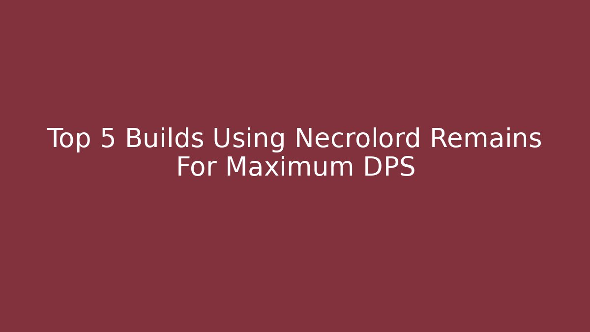 Top 5 Builds Using Necrolord Remains For Maximum DPS - Buddy Program