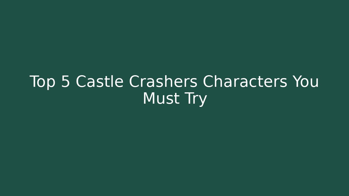 Top 5 Castle Crashers Characters You Must Try - Buddy Program