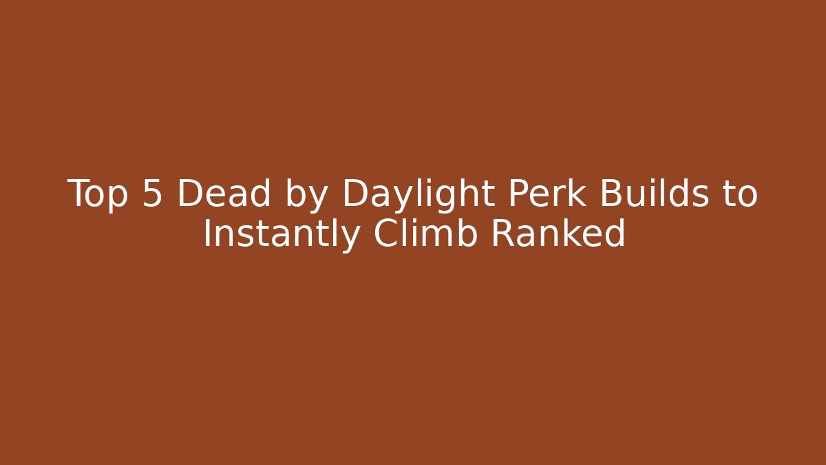 Top 5 Dead by Daylight Perk Builds to Instantly Climb Ranked